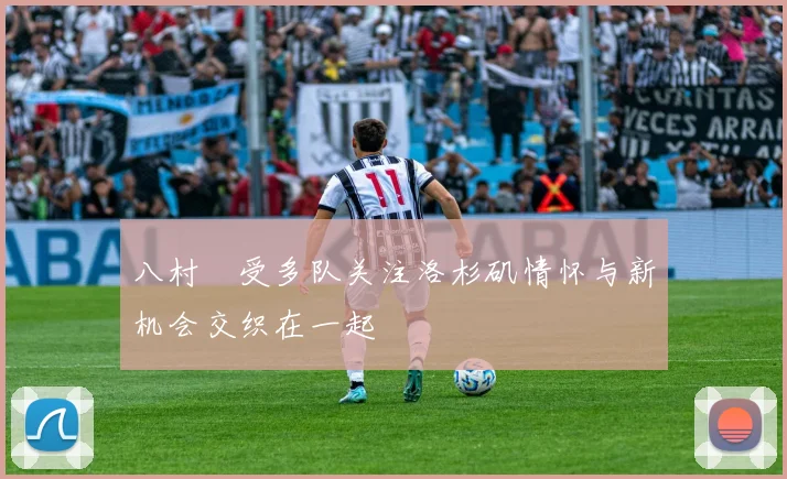 八村塁受多队关注洛杉矶情怀与新机会交织在一起